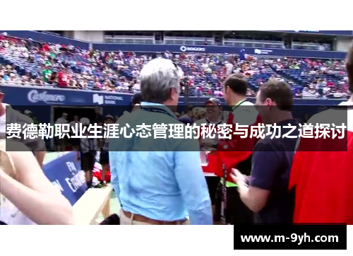 费德勒职业生涯心态管理的秘密与成功之道探讨