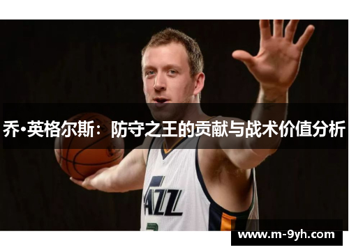 乔·英格尔斯：防守之王的贡献与战术价值分析