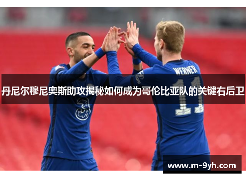 丹尼尔穆尼奥斯助攻揭秘如何成为哥伦比亚队的关键右后卫