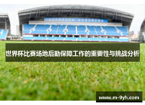 世界杯比赛场地后勤保障工作的重要性与挑战分析