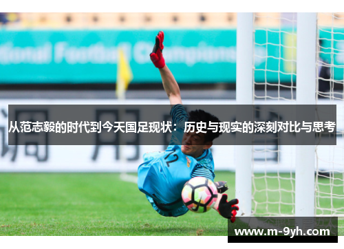 从范志毅的时代到今天国足现状：历史与现实的深刻对比与思考