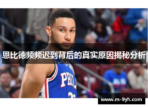 恩比德频频迟到背后的真实原因揭秘分析