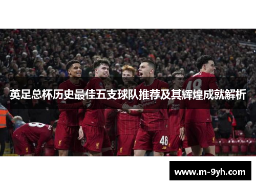 英足总杯历史最佳五支球队推荐及其辉煌成就解析