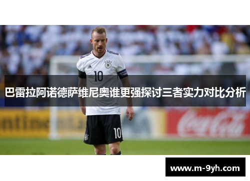 巴雷拉阿诺德萨维尼奥谁更强探讨三者实力对比分析