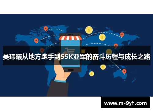 吴玮曦从地方跑手到55K亚军的奋斗历程与成长之路
