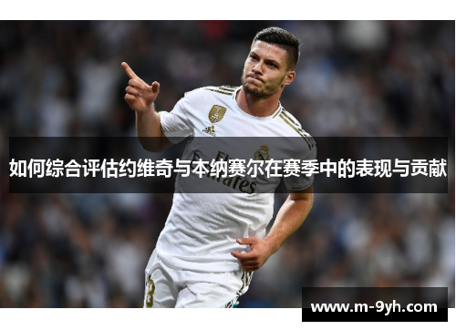 如何综合评估约维奇与本纳赛尔在赛季中的表现与贡献