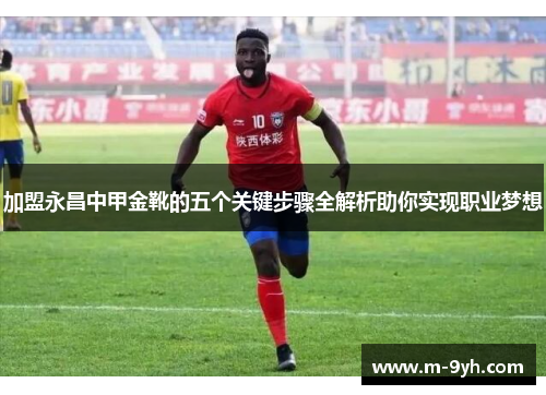 加盟永昌中甲金靴的五个关键步骤全解析助你实现职业梦想