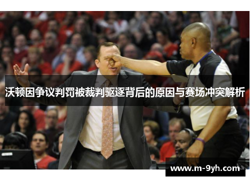 沃顿因争议判罚被裁判驱逐背后的原因与赛场冲突解析