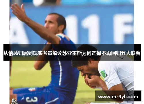 从情感归属到现实考量解读苏亚雷斯为何选择不再回归五大联赛